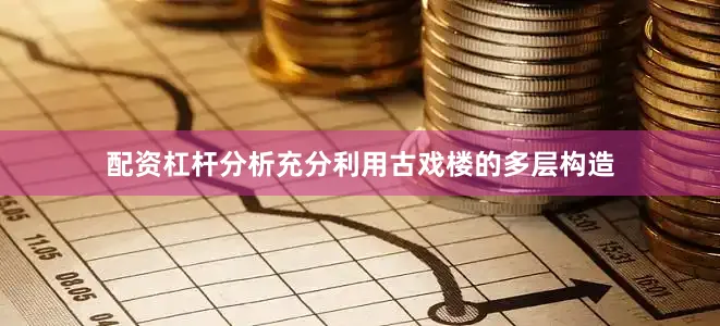配资杠杆分析充分利用古戏楼的多层构造