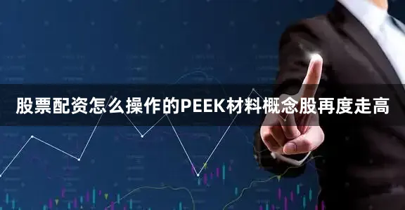 股票配资怎么操作的PEEK材料概念股再度走高