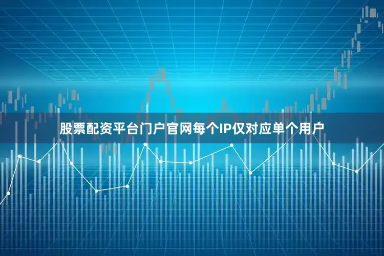 股票配资平台门户官网每个IP仅对应单个用户